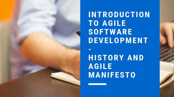 Introduction to Agile Software Development - History and Agile Manifesto