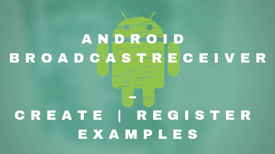 Android BroadcastReceiver – Create-Register examples