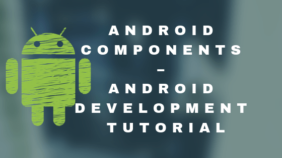 Android Components – Android development tutorial