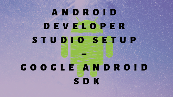 Android Developer Studio Setup – Google Android SDK
