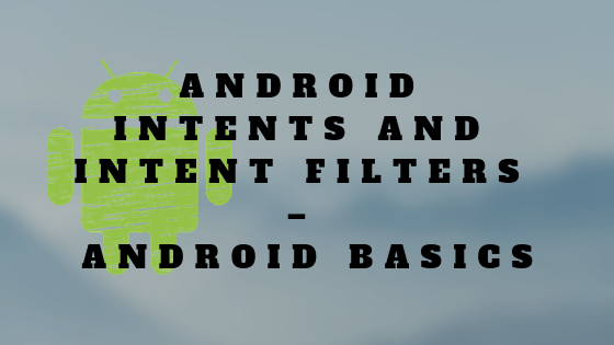Android Intents and Intent Filters – Android Basics