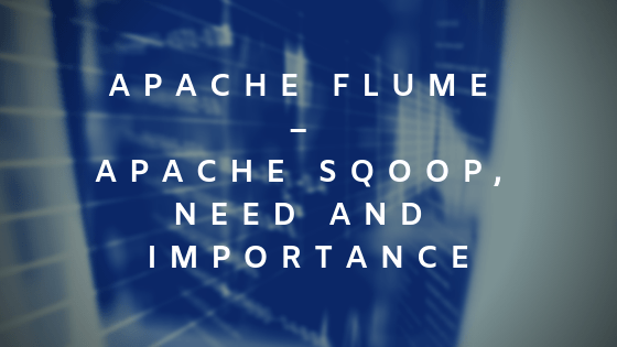 Apache Flume – Apache Sqoop | Need and Importance