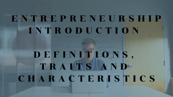 Entrepreneurship Introduction - Definition, Traits and Characteristics