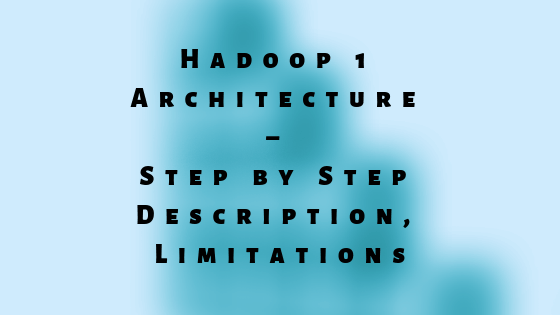 Hadoop 1 Architecture – Step by Step Description, Limitations