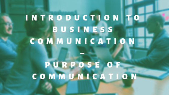Introduction to Business Communication – Purpose of Communication