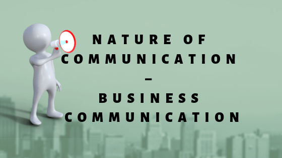 Nature of Communication - Business Communication