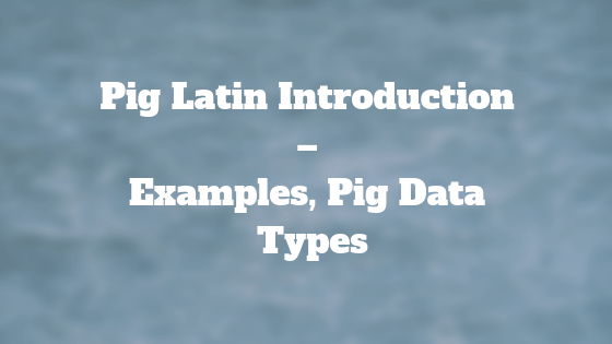 Pig Latin Introduction – Examples, Pig Data Types