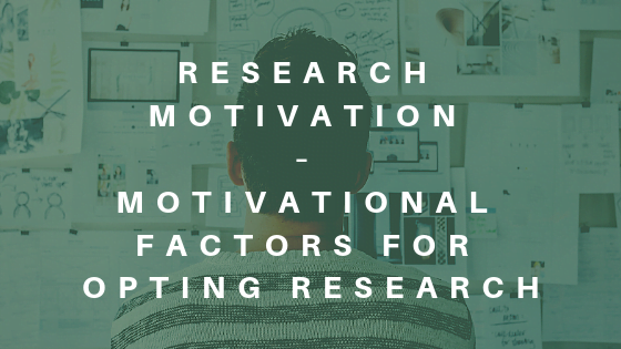 Research Motivation – Motivational factors for opting research