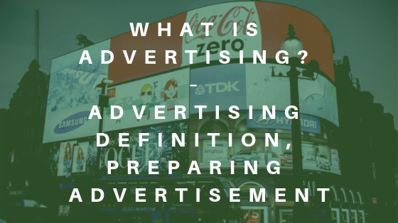 What is Advertising – Advertising Definition, Preparing Advertisement