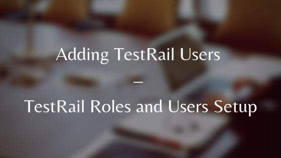 Adding TestRail Users - TestRail Roles and Users Setup