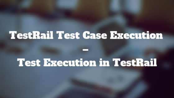 TestRail Test Case Execution - Test Execution in TestRail