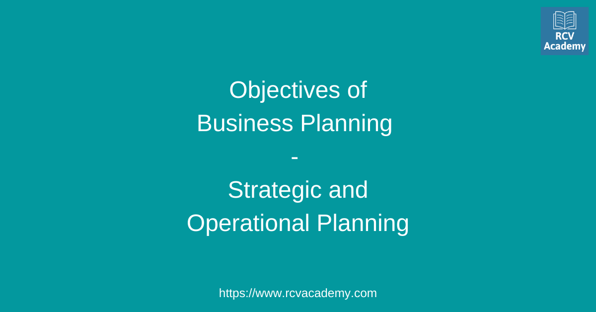 Objectives of Business Planning - Strategic and Operational Planning